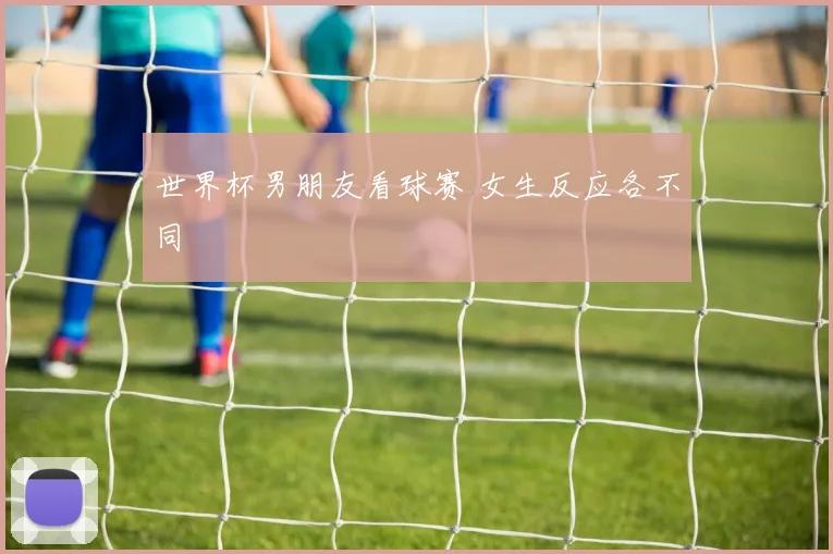 世界杯男朋友看球赛 女生反应各不同