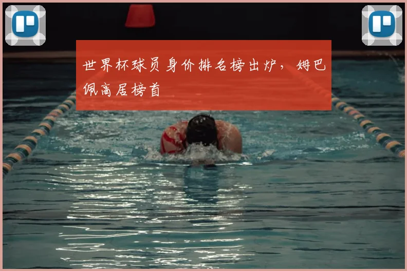 世界杯球员身价排名榜出炉,姆巴佩高居榜首