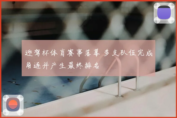 迎驾杯体育赛事落幕 多支队伍完成角逐并产生最终排名