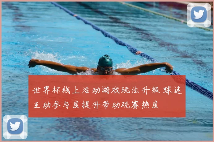 世界杯线上活动游戏玩法升级 球迷互动参与度提升带动观赛热度